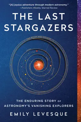 Die letzten Sternengucker: Die unendliche Geschichte der verschwundenen Entdecker der Astronomie - The Last Stargazers: The Enduring Story of Astronomy's Vanishing Explorers