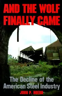 Und der Wolf ist endlich da: Der Niedergang der amerikanischen Stahlindustrie - And the Wolf Finally Came: The Decline of the American Steel Industry