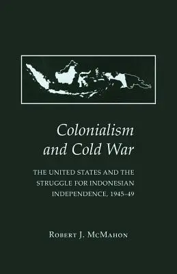 Kolonialismus und Kalter Krieg: Die Vereinigten Staaten und der Kampf um die indonesische Unabhängigkeit, 1945-49 - Colonialism and Cold War: The United States and the Struggle for Indonesian Independence, 1945-49