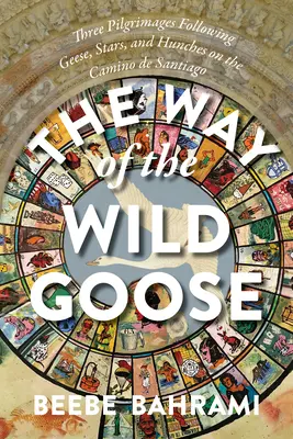 Der Weg der Wildgans: Drei Pilgerreisen auf den Spuren von Gänsen, Sternen und Ahnungen auf dem Jakobsweg - The Way of the Wild Goose: Three Pilgrimages Following Geese, Stars, and Hunches on the Camino de Santiago