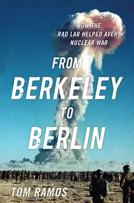 Von Berkeley nach Berlin: Wie das Rad Lab half, einen Atomkrieg zu verhindern - From Berkeley to Berlin: How the Rad Lab Helped Avert Nuclear War