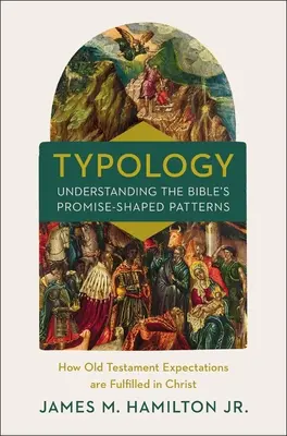 Typologie - Die verheißungsvollen Muster der Bibel verstehen: Wie alttestamentliche Erwartungen in Christus erfüllt werden - Typology-Understanding the Bible's Promise-Shaped Patterns: How Old Testament Expectations Are Fulfilled in Christ