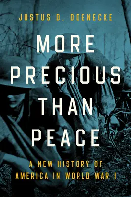 Kostbarer als der Frieden: Eine neue Geschichte Amerikas im Ersten Weltkrieg - More Precious Than Peace: A New History of America in World War I