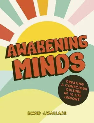 Awakening Minds: 10 Lebenslektionen für eine bewusste Kultur - Awakening Minds: 10 Life Lessons for a Conscious Culture