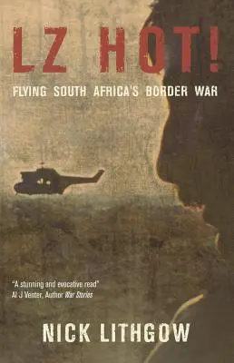 Lz Hot!: Südafrikas Grenzkrieg im Flug - Lz Hot!: Flying South Africa's Border War