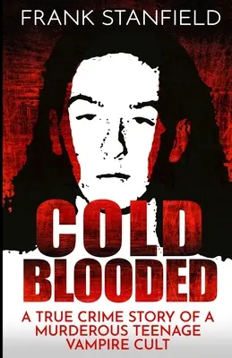 Kaltblütig: Eine wahre Kriminalgeschichte über einen mörderischen Teenager-Vampir-Kult - Cold Blooded: A True Crime Story of a Murderous Teenage Vampire Cult