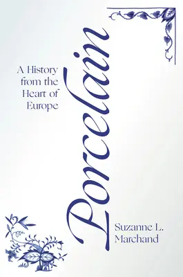 Porzellan: Eine Geschichte aus dem Herzen Europas - Porcelain: A History from the Heart of Europe