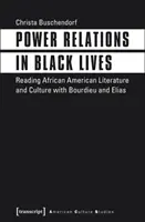 Machtbeziehungen im Leben der Schwarzen: Lektüre afroamerikanischer Literatur und Kultur mit Bourdieu und Elias - Power Relations in Black Lives: Reading African American Literature and Culture with Bourdieu and Elias