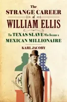 Die seltsame Karriere des William Ellis: Der texanische Sklave, der zum mexikanischen Millionär wurde - The Strange Career of William Ellis: The Texas Slave Who Became a Mexican Millionaire