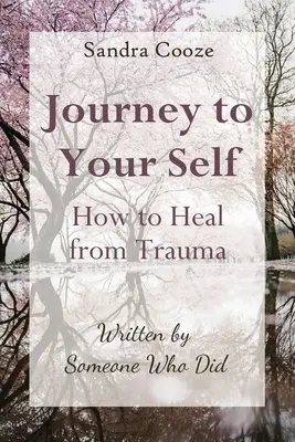 Die Reise zu sich selbst - Wie man sich von einem Trauma heilt: Geschrieben von jemandem, der es erlebt hat - Journey to Your Self-How to Heal from Trauma: Written by Someone Who Did