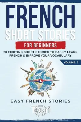 Französische Kurzgeschichten für Anfänger: 20 spannende Kurzgeschichten, um Französisch zu lernen und Ihren Wortschatz zu erweitern - French Short Stories for Beginners: 20 Exciting Short Stories to Easily Learn French & Improve Your Vocabulary