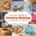 Das große Buch der Schmuckherstellung: 73 Projekte zum Selbermachen - The Big Book of Jewelry Making: 73 Projects to Make