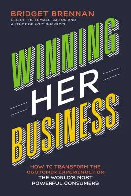 Winning Her Business: Wie Sie das Kundenerlebnis für die mächtigsten Verbraucher der Welt verändern - Winning Her Business: How to Transform the Customer Experience for the World's Most Powerful Consumers