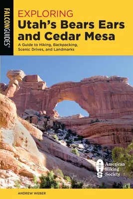 Utahs Bears Ears und Cedar Mesa erforschen: Ein Führer für Wanderungen, Rucksacktouren, Landschaftsfahrten und Sehenswürdigkeiten - Exploring Utah's Bears Ears and Cedar Mesa: A Guide to Hiking, Backpacking, Scenic Drives, and Landmarks