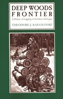 Deep Woods Frontier: Die Geschichte der Holzfällerei in Nord-Michigan - Deep Woods Frontier: A History of Logging in Northern Michigan