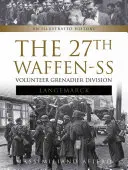 Die 27. Waffen-SS-Freiwilligen-Grenadier-Division Langemarck: Eine illustrierte Geschichte - The 27th Waffen-SS Volunteer Grenadier Division Langemarck: An Illustrated History