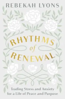 Rhythmen der Erneuerung: Tausche Stress und Angst gegen ein Leben in Frieden und Zielstrebigkeit - Rhythms of Renewal: Trading Stress and Anxiety for a Life of Peace and Purpose