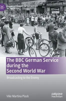 Der deutsche Dienst der BBC während des Zweiten Weltkriegs: Sendungen an den Feind - The BBC German Service During the Second World War: Broadcasting to the Enemy