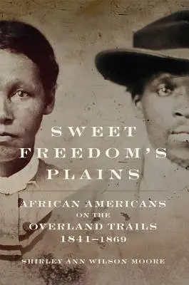 Sweet Freedom's Plains, 12: Afroamerikaner auf den Overland Trails, 1841-1869 - Sweet Freedom's Plains, 12: African Americans on the Overland Trails, 1841-1869