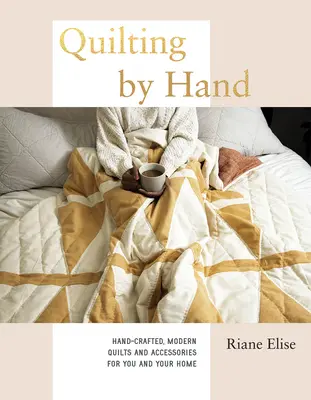 Quilten von Hand: Handgefertigte, moderne Quilts und Accessoires für Sie und Ihr Zuhause - Quilting by Hand: Hand-Crafted, Modern Quilts and Accessories for You and Your Home