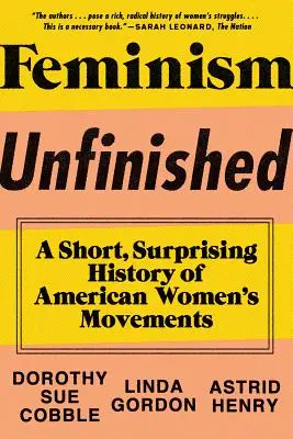 Feminismus unvollendet: Eine kurze, überraschende Geschichte der amerikanischen Frauenbewegungen - Feminism Unfinished: A Short, Surprising History of American Women's Movements