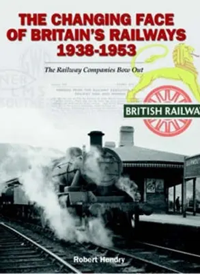 Großbritanniens Eisenbahnen im Wandel 1938-1953 - Die Eisenbahngesellschaften ziehen sich zurück - Changing Face of Britain's Railways 1938-1953 - The Railway Companies Bow Out