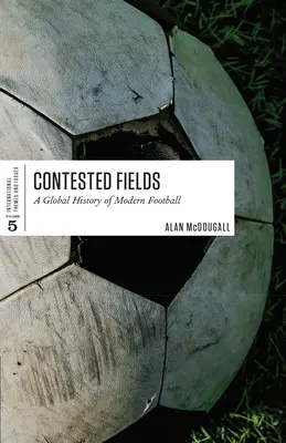 Umkämpfte Felder: Eine globale Geschichte des modernen Fußballs - Contested Fields: A Global History of Modern Football