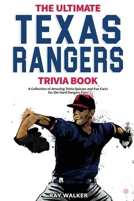 Das ultimative Texas Rangers-Quizbuch: Eine Sammlung verblüffender Quizfragen und lustiger Fakten für eingefleischte Rangers-Fans! - The Ultimate Texas Rangers Trivia Book: A Collection of Amazing Trivia Quizzes and Fun Facts for Die-Hard Rangers Fans!