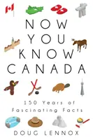 Jetzt kennen Sie Kanada: Faszinierende Fakten aus 150 Jahren - Now You Know Canada: 150 Years of Fascinating Facts