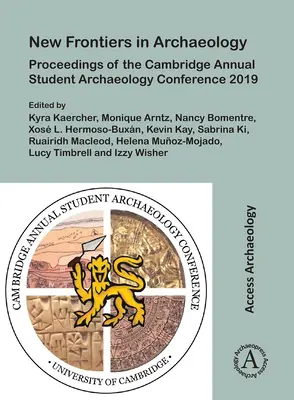 Neue Grenzen in der Archäologie: Proceedings of the Cambridge Annual Student Archaeology Conference 2019 - New Frontiers in Archaeology: Proceedings of the Cambridge Annual Student Archaeology Conference 2019