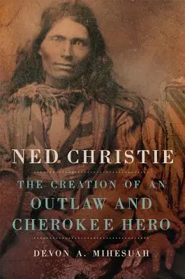 Ned Christie: Die Erschaffung eines Geächteten und Cherokee-Helden - Ned Christie: The Creation of an Outlaw and Cherokee Hero