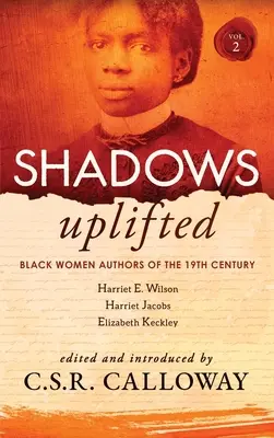 Shadows Uplifted Volume II: Schwarze Autorinnen amerikanischer Erzählungen und Autobiografien aus dem 19. - Shadows Uplifted Volume II: Black Women Authors of 19th Century American Personal Narratives & Autobiographies