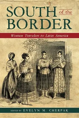 Südlich der Grenze: Reisende Frauen in Lateinamerika - South of the Border: Women Travelers to Latin America