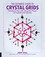 Der ultimative Leitfaden für Crystal Grids: Verwandeln Sie Ihr Leben mit der Kraft der Kristalle und Layouts - The Ultimate Guide to Crystal Grids: Transform Your Life Using the Power of Crystals and Layouts