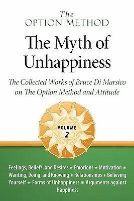 Die Optionsmethode: Der Mythos des Unglücklichseins. Die gesammelten Werke von Bruce Di Marsico über die Optionsmethode und die Einstellung, Bd. 2 - The Option Method: The Myth of Unhappiness. the Collected Works of Bruce Di Marsico on the Option Method & Attitude, Vol. 2