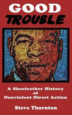 Good Trouble: Eine Schuhsohlengeschichte der gewaltfreien direkten Aktion von Steve - Good Trouble: A Shoeleather History of Nonviolent Direct Action by Steve