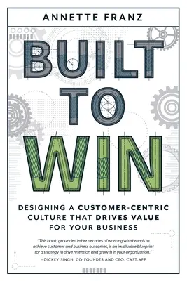 Gebaut um zu gewinnen: Gestaltung einer kundenorientierten Kultur, die den Wert Ihres Unternehmens steigert - Built to Win: Designing a Customer-Centric Culture That Drives Value for Your Business