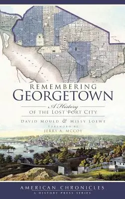 Die Erinnerung an Georgetown: Eine Geschichte der verlorenen Hafenstadt - Remembering Georgetown: A History of the Lost Port City