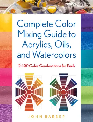Vollständiger Farbmisch-Leitfaden für Acryl-, Öl- und Aquarellfarben: 2.400 Farbkombinationen für jede Farbe - Complete Color Mixing Guide for Acrylics, Oils, and Watercolors: 2,400 Color Combinations for Each