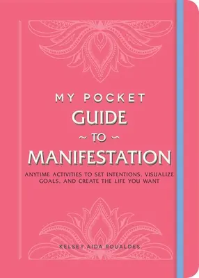 Mein Taschenführer zur Manifestation: Jederzeit Aktivitäten, um Absichten zu setzen, Ziele zu visualisieren und das Leben zu erschaffen, das Sie wollen - My Pocket Guide to Manifestation: Anytime Activities to Set Intentions, Visualize Goals, and Create the Life You Want