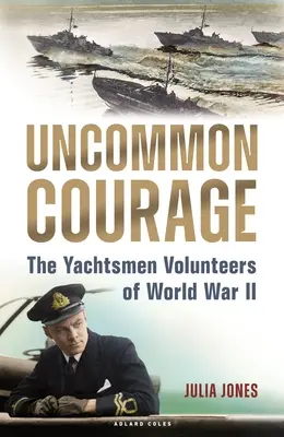 Ungewöhnliche Courage: Die freiwilligen Segler des Zweiten Weltkriegs - Uncommon Courage: The Yachtsmen Volunteers of World War II