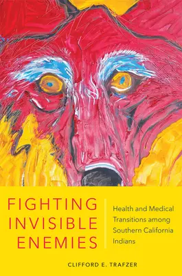 Kampf gegen unsichtbare Feinde: Gesundheit und medizinische Übergänge bei Indianern in Südkalifornien - Fighting Invisible Enemies: Health and Medical Transitions Among Southern California Indians
