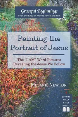 Das Porträt von Jesus malen: Die Ich-bin-Wort-Bilder, die den Jesus offenbaren, dem wir folgen - Painting the Portrait of Jesus: The I Am Word Pictures Revealing the Jesus We Follow