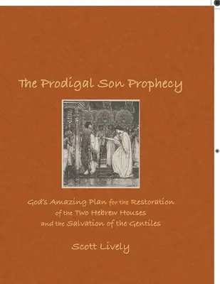 Die Prophezeiung des verlorenen Sohnes: Gottes erstaunlicher Plan für die Wiederherstellung der beiden hebräischen Häuser und die Rettung der Nichtjuden - The Prodigal Son Prophecy: God's Amazing Plan for the Restoration of the Two Hebrew Houses and the Salvation of the Gentiles