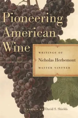 Pionier des amerikanischen Weins: Schriften von Nicholas Herbemont, Weinbaumeister - Pioneering American Wine: Writings of Nicholas Herbemont, Master Viticulturist