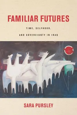 Vertraute Zukünfte: Zeit, Selbstbestimmung und Souveränität im Irak - Familiar Futures: Time, Selfhood, and Sovereignty in Iraq