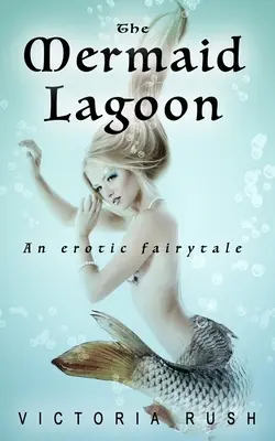 Die Meerjungfrauen-Lagune: Ein erotisches Märchen - The Mermaid Lagoon: An Erotic Fairytale