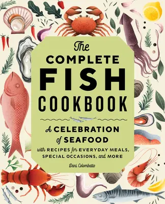 Das komplette Fisch-Kochbuch: Ein Fest der Meeresfrüchte mit Rezepten für alltägliche Mahlzeiten, besondere Anlässe und mehr - The Complete Fish Cookbook: A Celebration of Seafood with Recipes for Everyday Meals, Special Occasions, and More