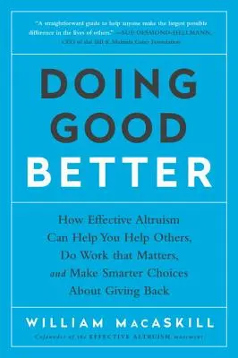 Besser Gutes tun: Wie effektiver Altruismus Ihnen helfen kann, anderen zu helfen, sinnvolle Arbeit zu leisten und klügere Entscheidungen zu treffen, wenn es darum geht, etwas zu geben - Doing Good Better: How Effective Altruism Can Help You Help Others, Do Work That Matters, and Make Smarter Choices about Giving Back