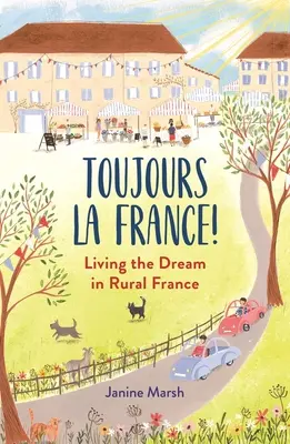 Toujours La France!: Den Traum leben im ländlichen Frankreich - Toujours La France!: Living the Dream in Rural France